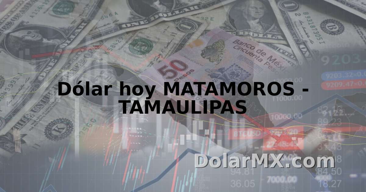 Cuanto Esta El Dolar En Matamoros